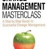 Change Management Masterclass: A Step-By-Step Guide to Successful Change Management eBook