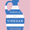 The Miracle of Vinegar: 150 easy recipes and uses for home, health and beauty eBook