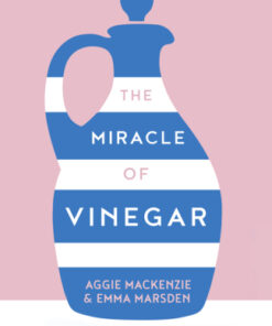 The Miracle of Vinegar: 150 easy recipes and uses for home, health and beauty eBook