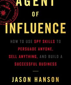 Agent of Influence: How to Use Spy Skills to Persuade Anyone, Sell Anything, and Build a Successful Business eBook