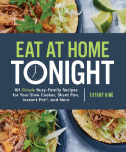 Eat at Home Tonight 101 Simple Busy-Family Recipes for Your Slow Cooker, Sheet Pan, Instant Pot, and More eBook