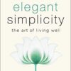 Elegant Simplicity: The Art of Living Well eBook