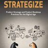 Strategize: Product Strategy and Product Roadmap Practices for the Digital Age eBook