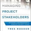 Managing Project Stakeholders: Building a Foundation to Achieve Project Goals eBook