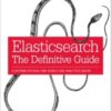 Elasticsearch: The Definitive Guide: A distributed real-time search and analytics engine eBook
