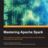 Mastering Apache Spark: Gain expertise in processing and storing data by using advanced techniques with Apache Spark eBook