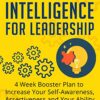 Emotional Intelligence for Leadership: 4 Week Booster Plan to Increase Your Self-Awareness, Assertiveness and Your Ability to Manage People eBook