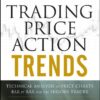 Trading Price Action Trends: Technical Analysis of Price Charts Bar by Bar for the Serious Trader eBook
