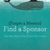 Forget a Mentor, Find a Sponsor: The New Way to Fast-Track Your Career eBook