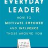 The Everyday Leader: How to Motivate, Empower and Influence Those Around You eBook