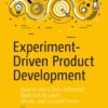 Experiment-Driven Product Development: How to Use a Data-Informed Approach to Learn, Iterate, and Succeed Faster eBook