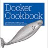 Docker Cookbook: Solutions and Examples for Building Distributed Applications eBook