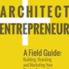 Architect and Entrepreneur: A Field Guide to Building, Branding, and Marketing Your Startup Design Business eBook