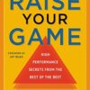 Raise Your Game: High-Performance Secrets from the Best of the Best eBook
