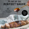 The Art of the Perfect Sauce 75 Recipes to Take Your Dishes from Ordinary to Extraordinary eBook