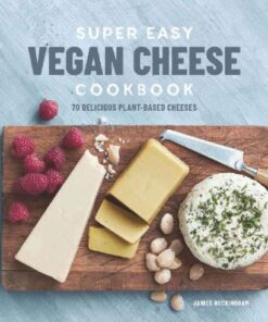 Super Easy Vegan Cheese Cookbook: 70 Delicious Plant-Based Cheeses eBook