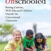 Unschooled: Raising Curious, Well-Educated Children Outside the Conventional Classroom eBook