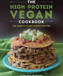 The High-Protein Vegan Cookbook 125+ Hearty Plant-Based Recipes eBook