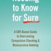Needing to Know for Sure: A CBT-Based Guide to Overcoming Compulsive Checking and Reassurance Seeking eBook