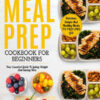 Meal Prep: The Complete Meal Prep Cookbook For Beginners: Your Essential Guide To Losing Weight And Saving Time eBook