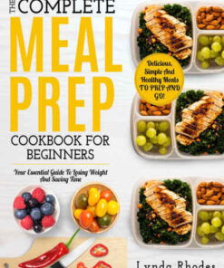 Meal Prep: The Complete Meal Prep Cookbook For Beginners: Your Essential Guide To Losing Weight And Saving Time eBook
