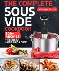 The Complete Sous Vide Cookbook: 200+ Recipes to Cook at Home Like a Chef eBook