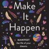 Make It Happen: Manifest the Life of Your Dreams eBook
