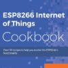 ESP8266 Internet of Things Cookbook: Over 50 recipes to help you master ESP8266 functionality eBook