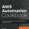 AWS Automation Cookbook: Continuous Integration and Continuous Deployment using AWS services eBook