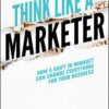 Think Like a Marketer: How a Shift in Mindset Can Change Everything for Your Business eBook