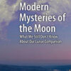 Modern Mysteries of the Moon: What We Still Don’t Know About Our Lunar Companion eBook