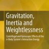 Gravitation, Inertia and Weightlessness: Centrifugal and Gyroscopic Effects of the n-Body System’s Interaction Energy eBook