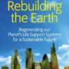 Rebuilding the Earth: Regenerating our planet’s life support systems for a sustainable future eBook