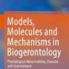 Models, Molecules and Mechanisms in Biogerontology. Physiological Abnormalities, Diseases and Interventions eBook