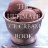 The Ultimate Ice Cream Book: Over 500 Ice Creams, Sorbets, Granitas, Drinks, And More eBook