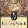 Kepler’s Witch: An Astronomer’s Discovery of Cosmic Order Amid Religious War, Political Intrigue, and the Heresy Trial of His Mother eBook