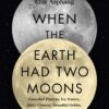 When the Earth Had Two Moons: Cannibal Planets, Icy Giants, Dirty Comets, Dreadful Orbits, and the Origins of the Night Sky eBook