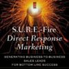 S.U.R.E.-Fire Direct Response Marketing : Managing Business-to-Business Sales Leads for Bottom-Line Success eBook
