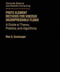 Finite Element Methods for Viscous Incompressible Flows: A Guide to Theory, Practice, and Algorithms (Computer Science and Scientific Computing) eBook