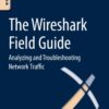 The Wireshark Field Guide: Analyzing and Troubleshooting Network Traffic eBook
