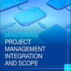Mastering Project Management Integration and Scope: A Framework for Strategizing and Defining Project Objectives and Deliverables eBook