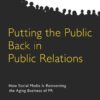 Putting the Public Back in Public Relations: How Social Media Is Reinventing the Aging Business of PR eBook