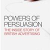 Powers of Persuasion: The Inside Story of British Advertising eBook