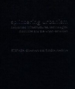 Splintering Urbanism: Networked Infrastructures, Technological Mobilities and the Urban Condition eBook