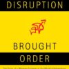 How Disruption Brought Order: The Story of a Winning Strategy in the World of Advertising eBook