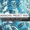 Managing Project Risk: Business Risk Management for Project Leaders eBook