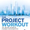 The Project Workout: The ultimate handbook of project and programme management (4th Edition) eBook