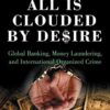 All is Clouded by Desire: Global Banking, Money Laundering, and International Organized Crime eBook