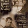 The Man Who Would Marry Susan Sontag: And Other Intimate Literary Portraits of the Bohemian Era (Living Out: Gay and Lesbian Autobiog) eBook