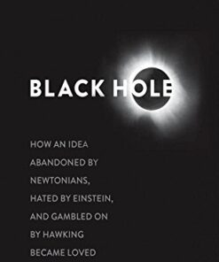 Black Hole: How an Idea Abandoned by Newtonians, Hated by Einstein, and Gambled On by Hawking Became Loved eBook